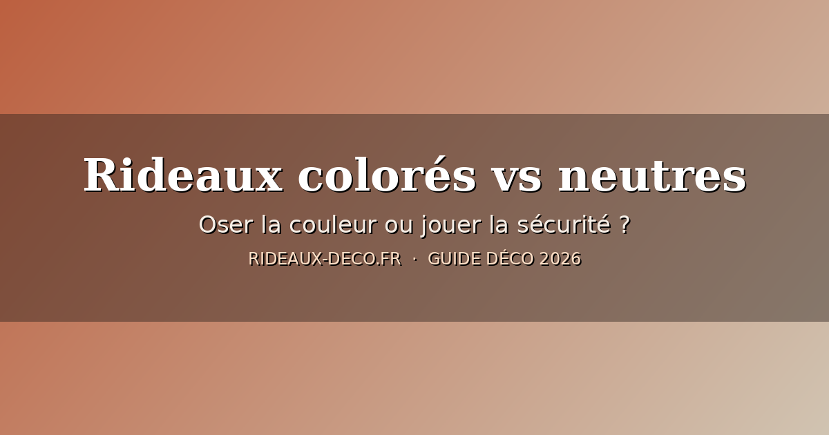Rideaux colorés vs neutres : oser la couleur ou jouer la sécurité ?