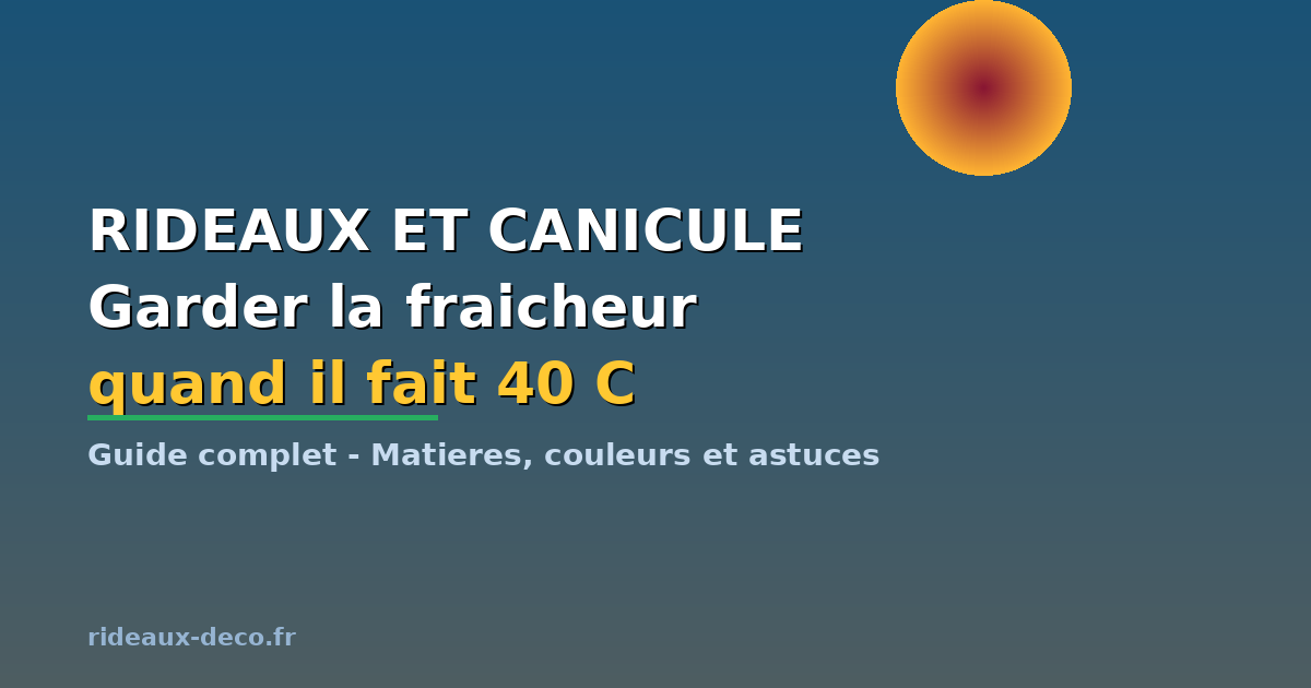 Rideaux et canicule : garder la fraicheur quand il fait 40 degres