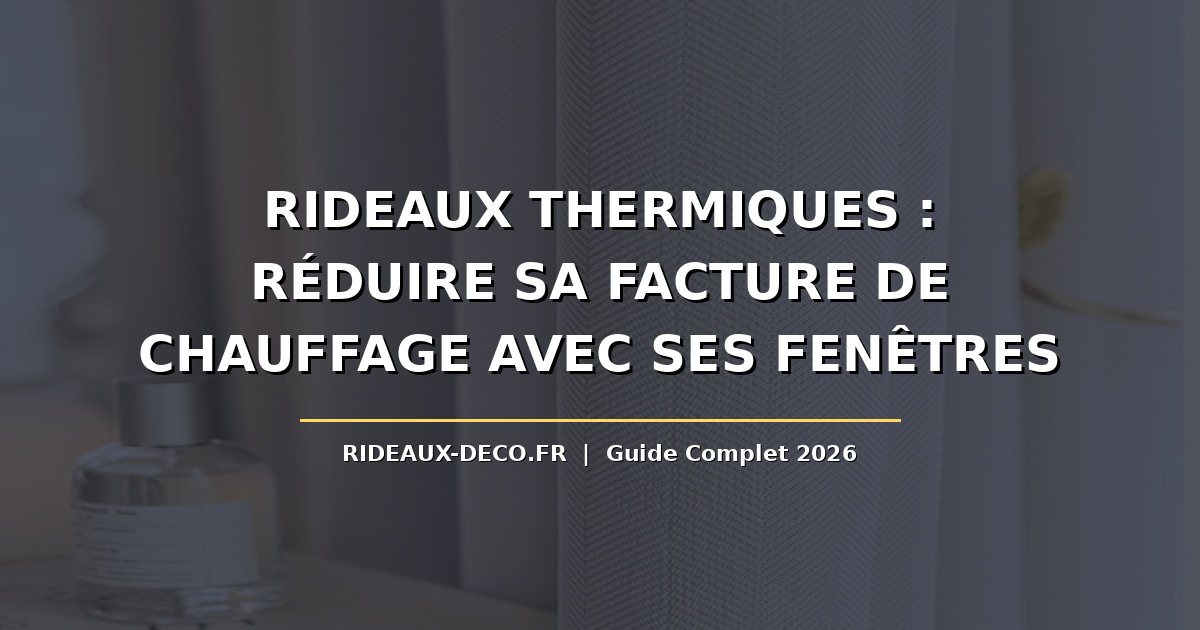 Rideaux thermiques : réduire sa facture de chauffage avec ses fenêtres