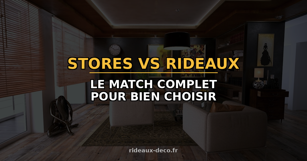 Stores vs rideaux : le match complet pour bien choisir